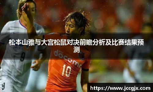 松本山雅与大宫松鼠对决前瞻分析及比赛结果预测