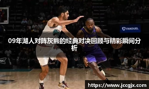 09年湖人对阵灰熊的经典对决回顾与精彩瞬间分析